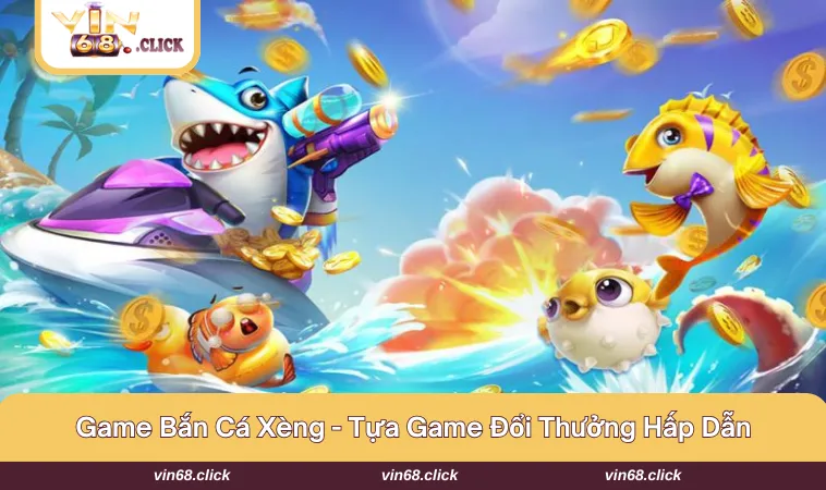 Giới thiệu nhanh về bắn cá xèng VIN68